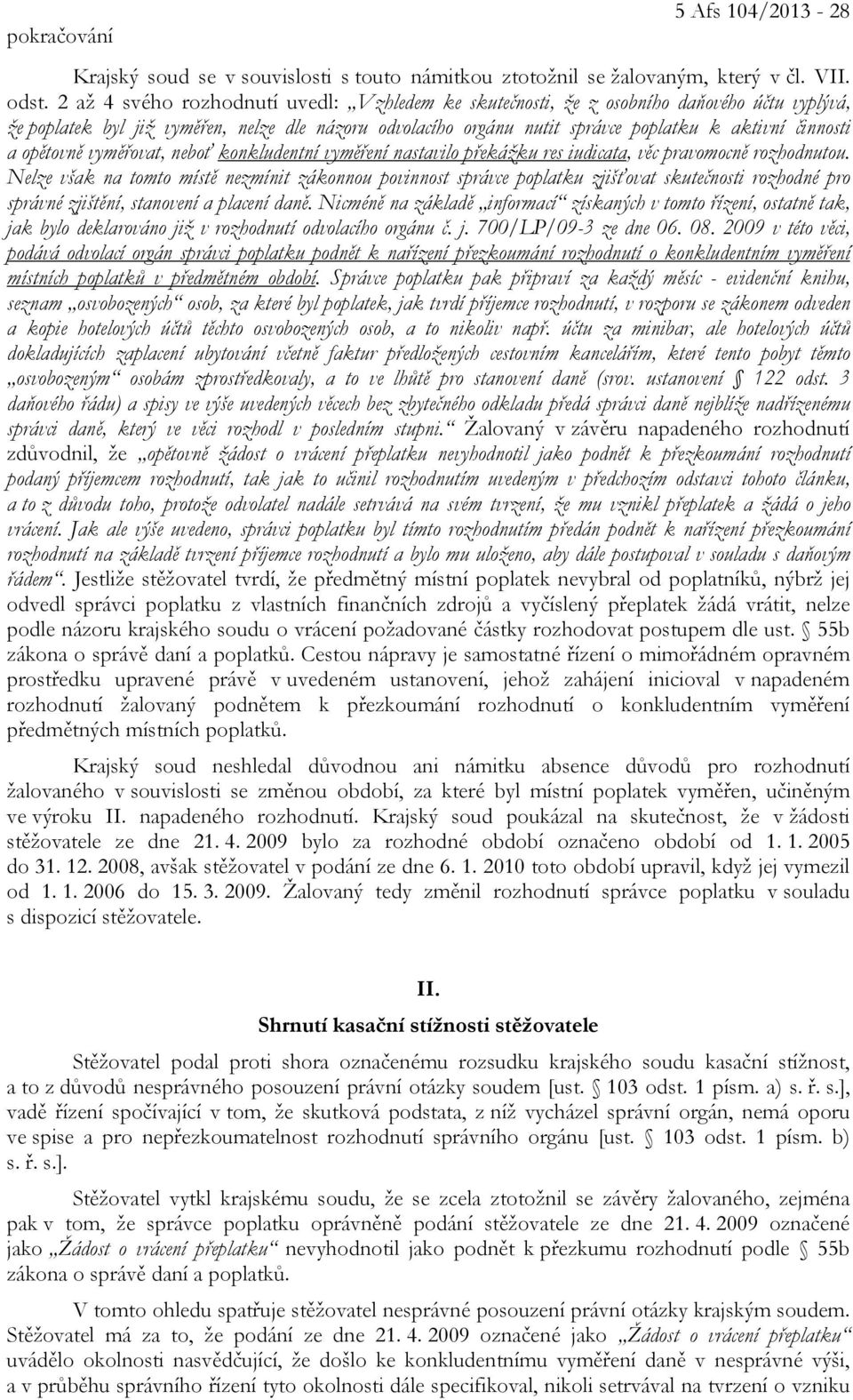 a opětovně vyměřovat, neboť konkludentní vyměření nastavilo překážku res iudicata, věc pravomocně rozhodnutou.