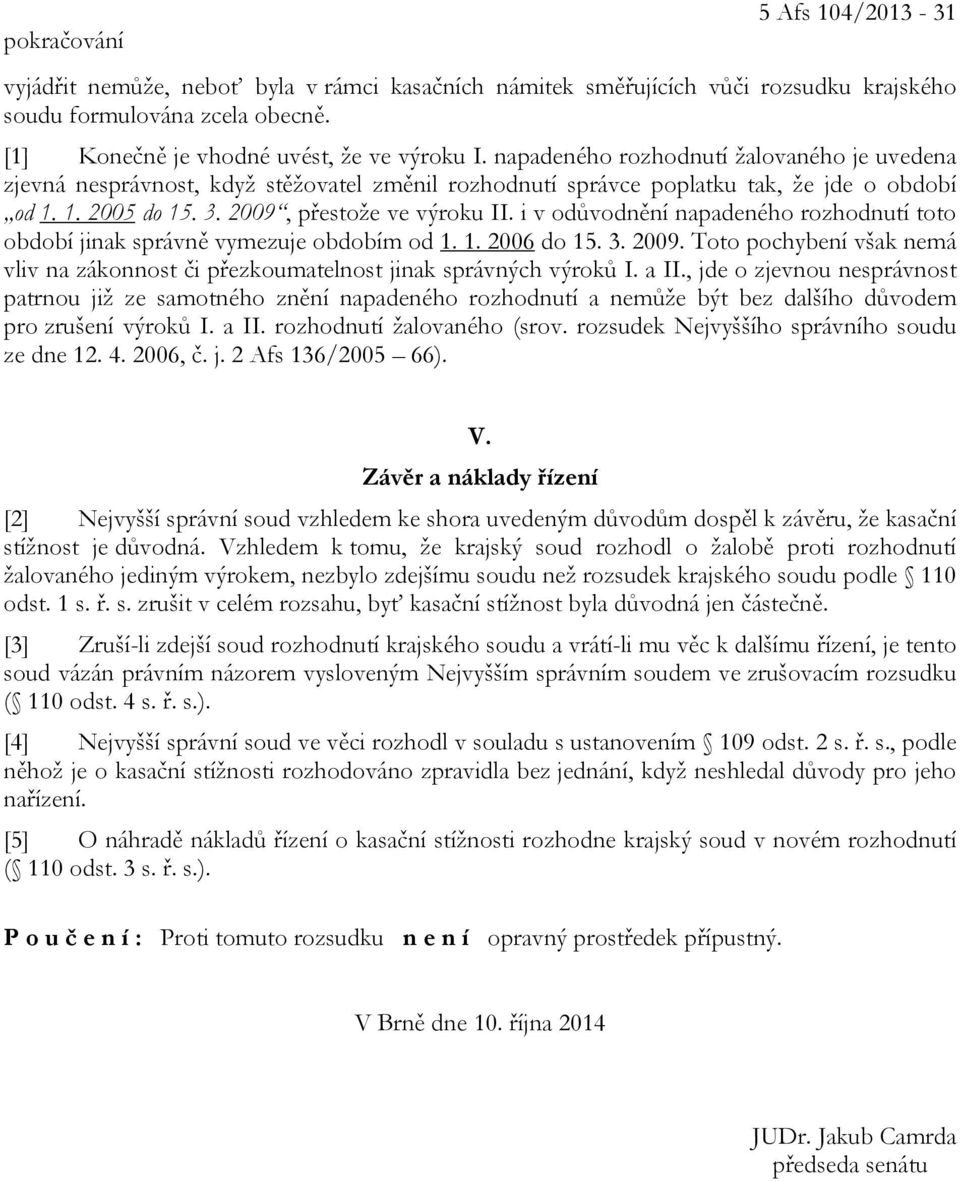 i v odůvodnění napadeného rozhodnutí toto období jinak správně vymezuje obdobím od 1. 1. 2006 do 15. 3. 2009. Toto pochybení však nemá vliv na zákonnost či přezkoumatelnost jinak správných výroků I.