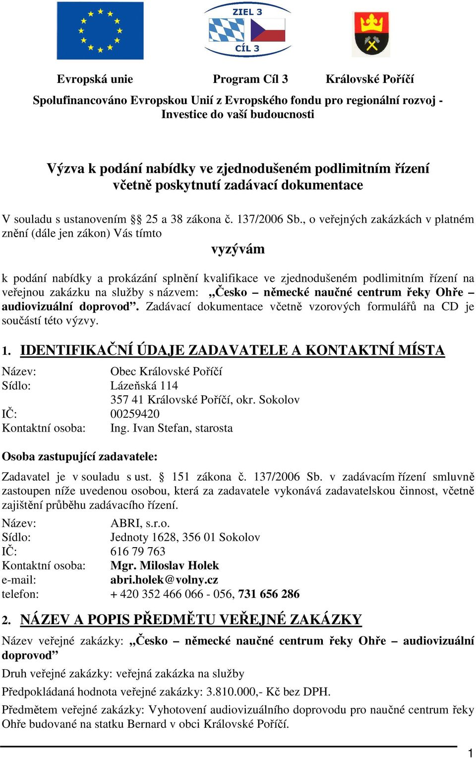 , o veřejných zakázkách v platném znění (dále jen zákon) Vás tímto vyzývám k podání nabídky a prokázání splnění kvalifikace ve zjednodušeném podlimitním řízení na veřejnou zakázku na služby s názvem: