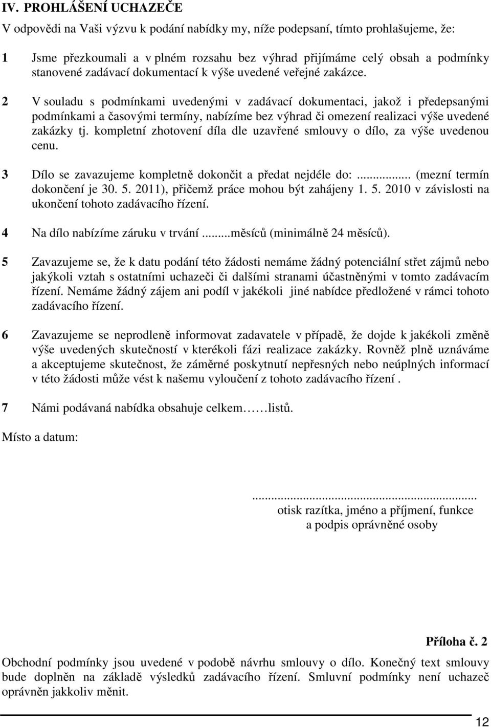 2 V souladu s podmínkami uvedenými v zadávací dokumentaci, jakož i předepsanými podmínkami a časovými termíny, nabízíme bez výhrad či omezení realizaci výše uvedené zakázky tj.