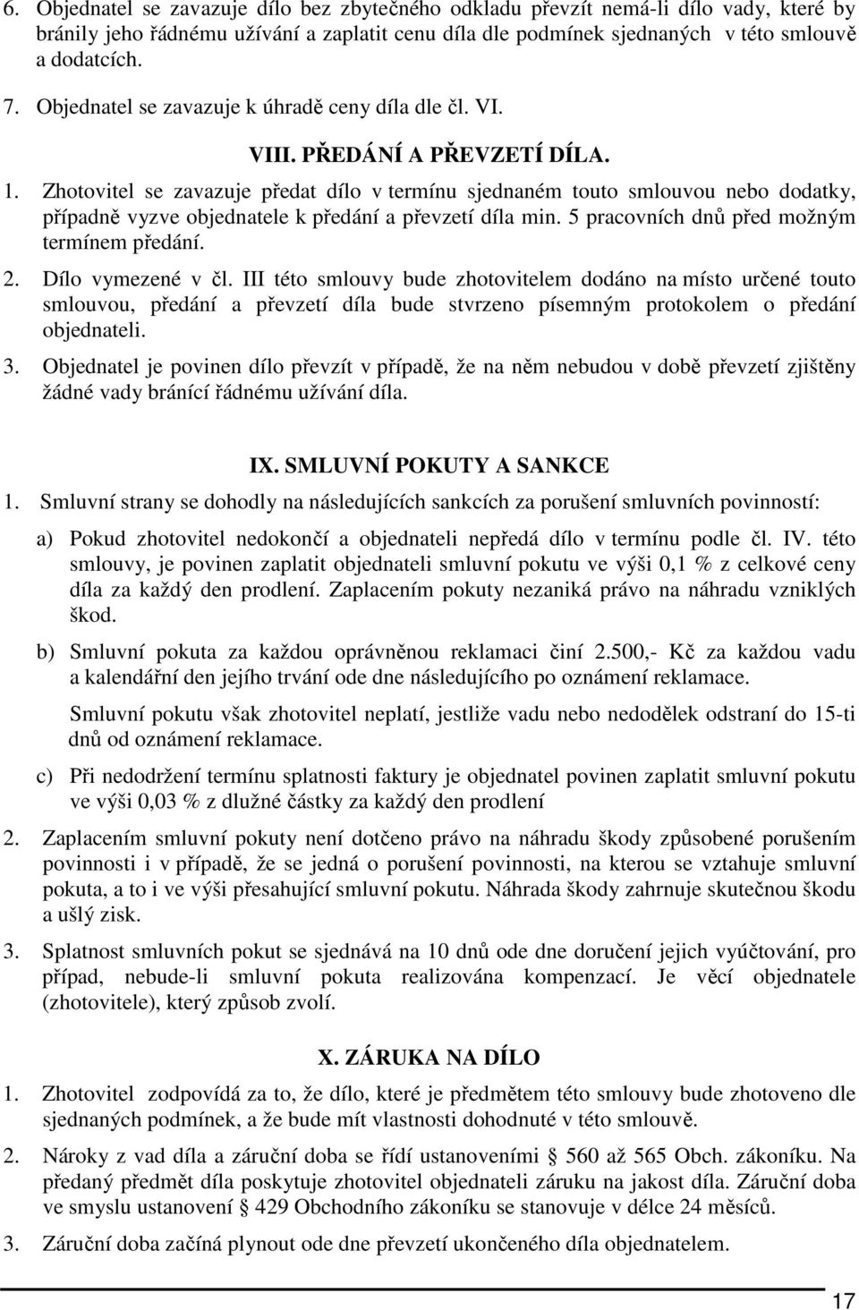 Zhotovitel se zavazuje předat dílo v termínu sjednaném touto smlouvou nebo dodatky, případně vyzve objednatele k předání a převzetí díla min. 5 pracovních dnů před možným termínem předání. 2.