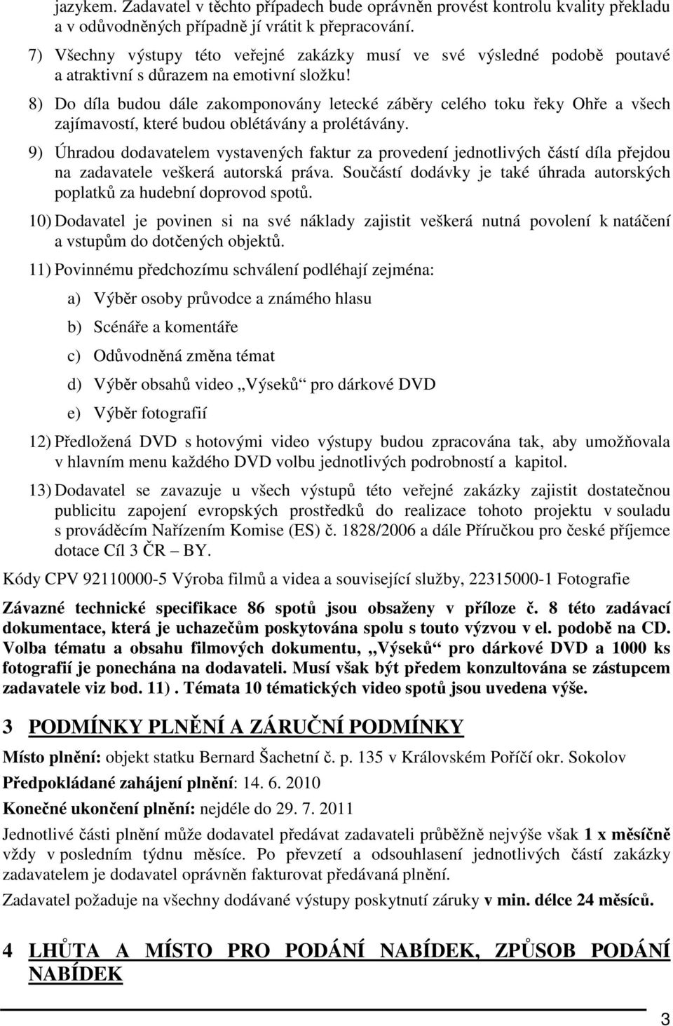 8) Do díla budou dále zakomponovány letecké záběry celého toku řeky Ohře a všech zajímavostí, které budou oblétávány a prolétávány.