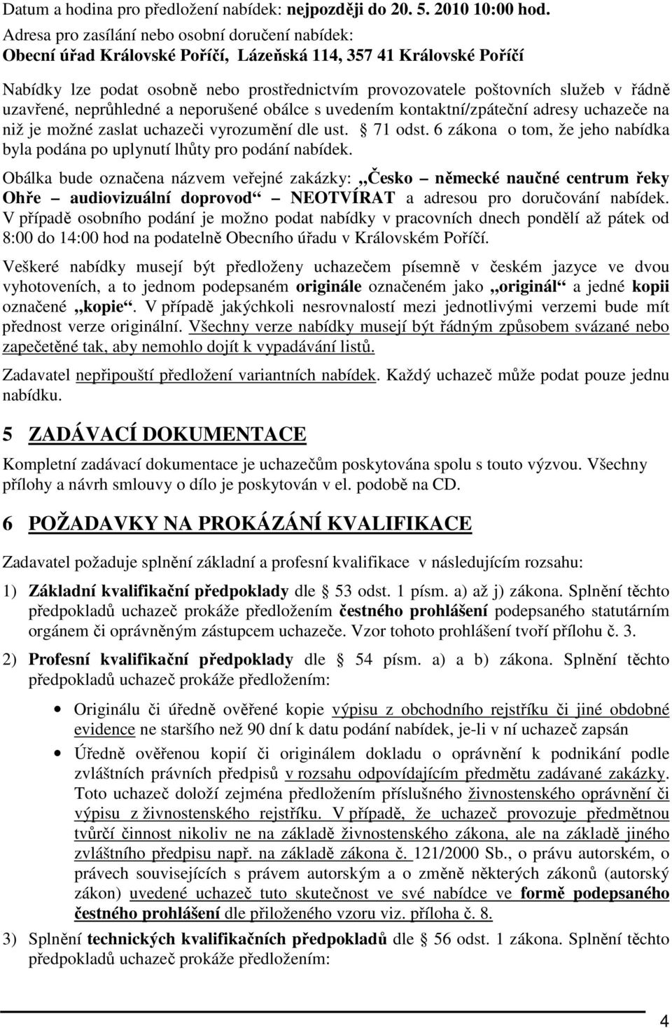 řádně uzavřené, neprůhledné a neporušené obálce s uvedením kontaktní/zpáteční adresy uchazeče na niž je možné zaslat uchazeči vyrozumění dle ust. 71 odst.