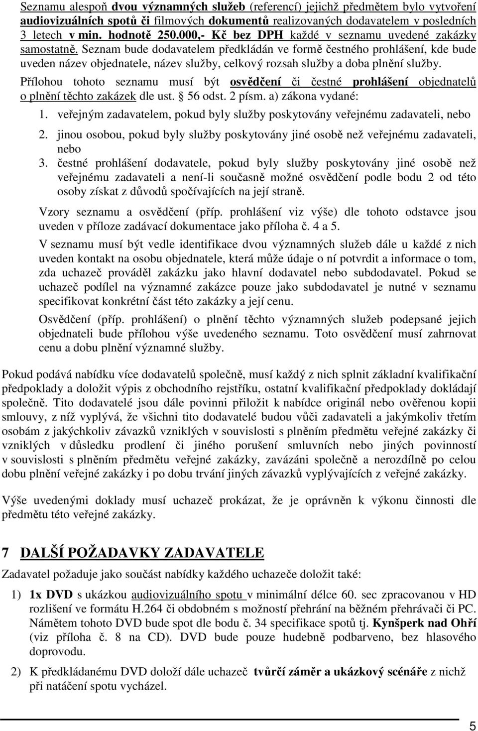 Seznam bude dodavatelem předkládán ve formě čestného prohlášení, kde bude uveden název objednatele, název služby, celkový rozsah služby a doba plnění služby.