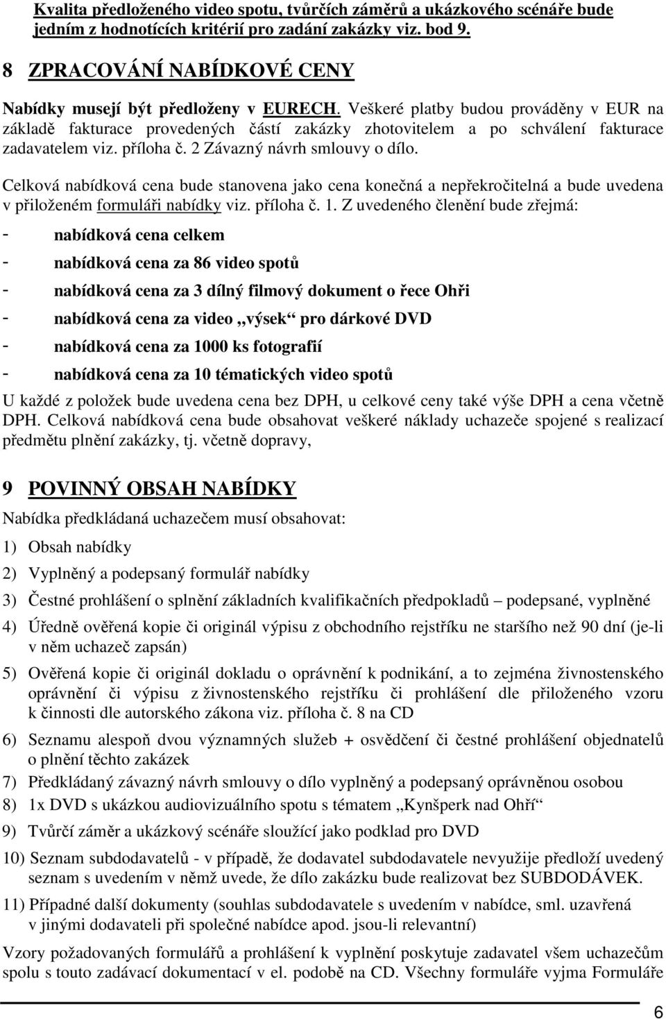 Veškeré platby budou prováděny v EUR na základě fakturace provedených částí zakázky zhotovitelem a po schválení fakturace zadavatelem viz. příloha č. 2 Závazný návrh smlouvy o dílo.