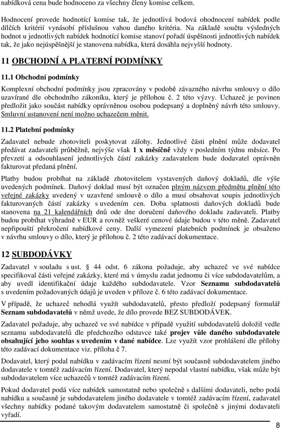 Na základě součtu výsledných hodnot u jednotlivých nabídek hodnotící komise stanoví pořadí úspěšnosti jednotlivých nabídek tak, že jako nejúspěšnější je stanovena nabídka, která dosáhla nejvyšší