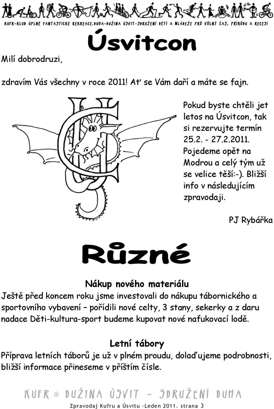 PJ Rybářka Nákup nového materiálu Ještě před koncem roku jsme investovali do nákupu tábornického a sportovního vybavení pořídili nové celty, 3 stany, sekerky a z daru