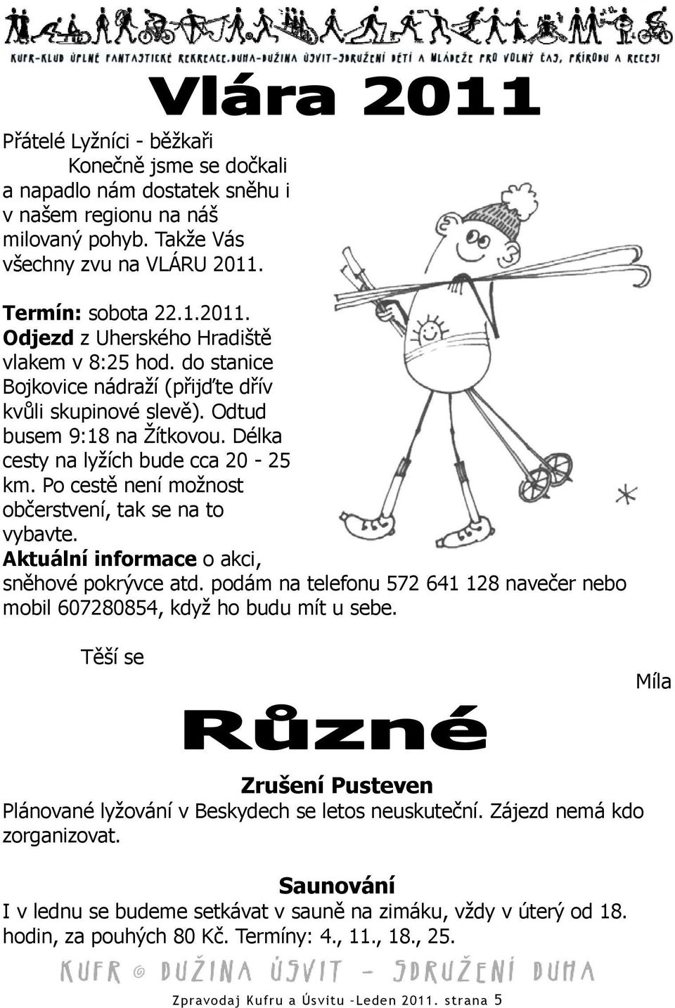 Délka cesty na lyžích bude cca 20-25 km. Po cestě není možnost občerstvení, tak se na to vybavte. Aktuální informace o akci, sněhové pokrývce atd.