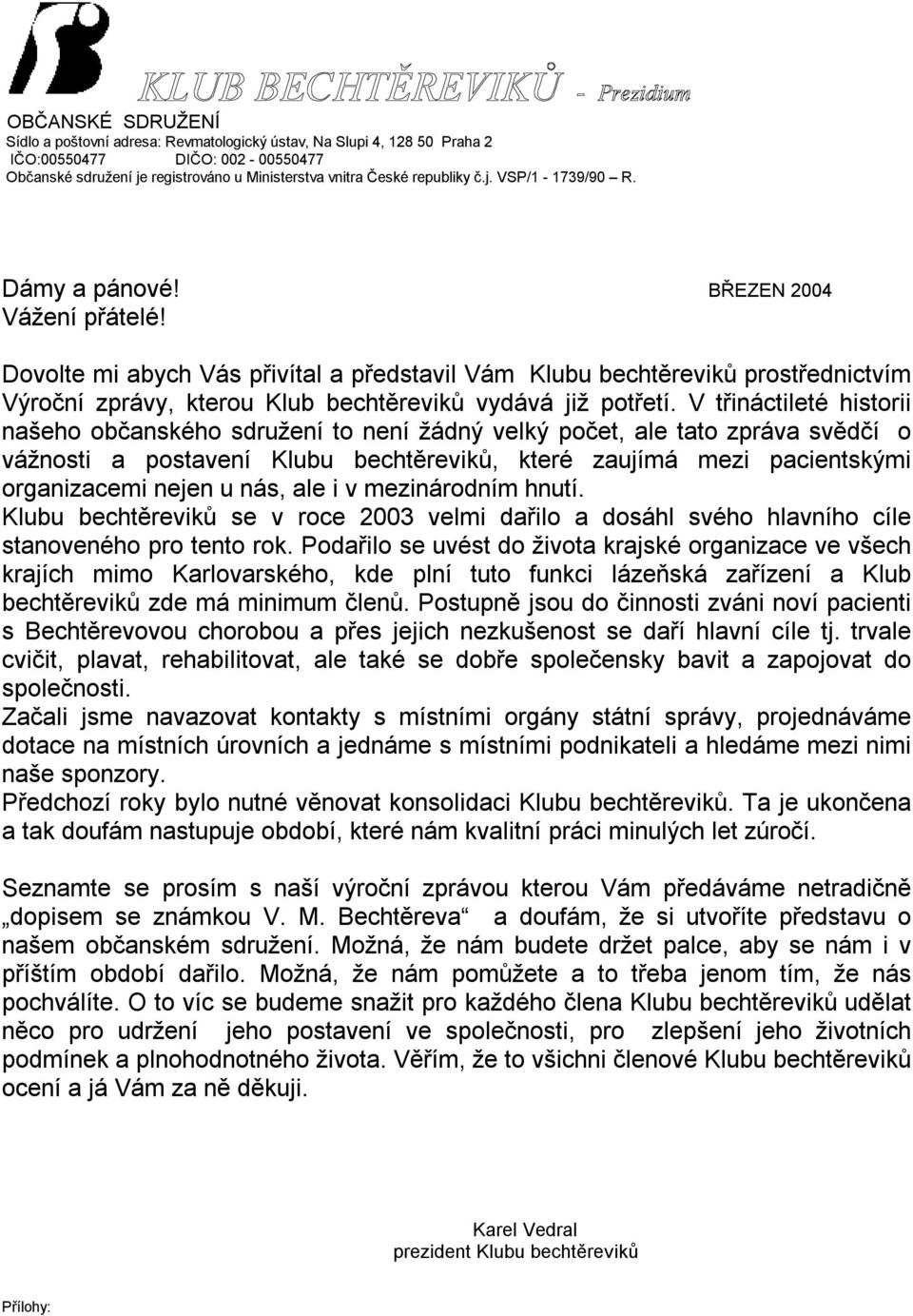 V třináctileté historii našeho občanského sdružení to není žádný velký počet, ale tato zpráva svědčí o vážnosti a postavení Klubu bechtěreviků, které zaujímá mezi pacientskými organizacemi nejen u