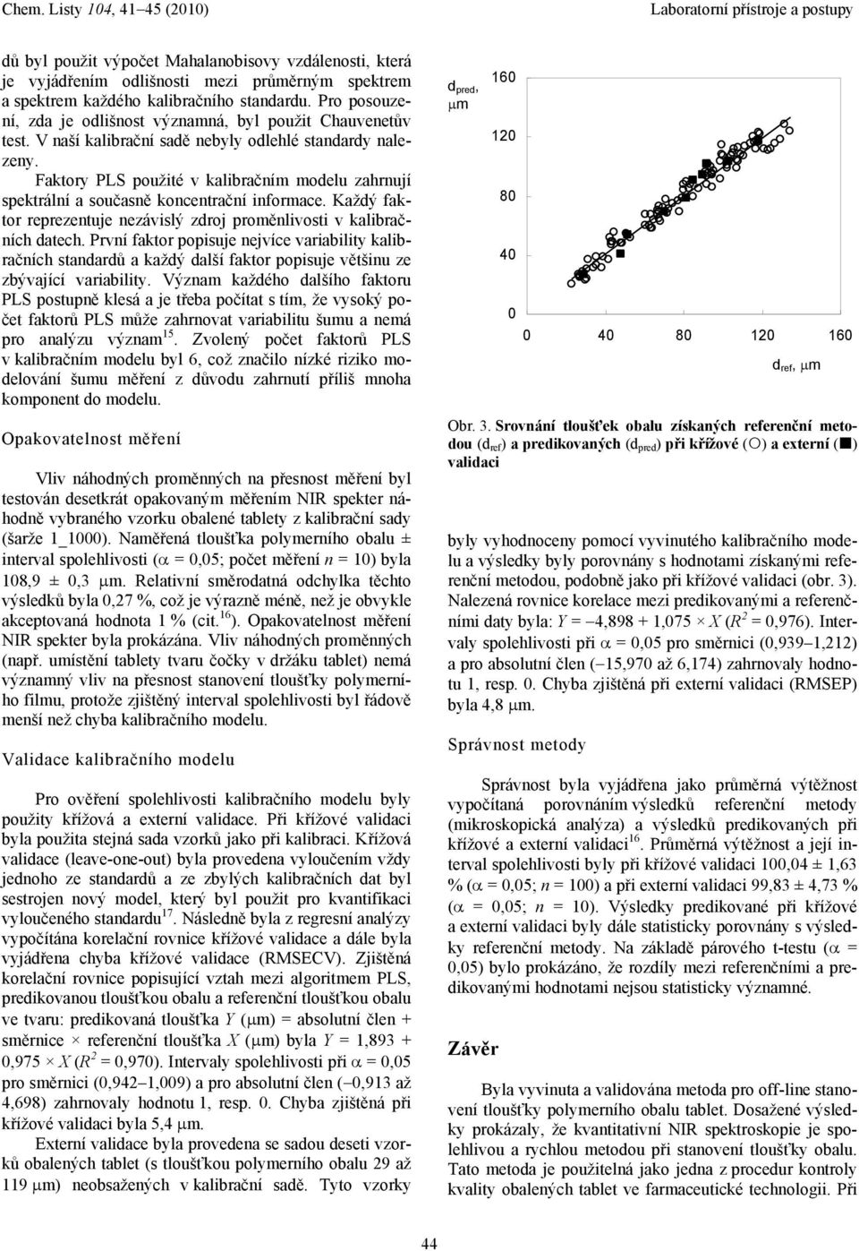 Faktory PLS použité v kalibračním modelu zahrnují spektrální a současně koncentrační informace. Každý faktor reprezentuje nezávislý zdroj proměnlivosti v kalibračních datech.