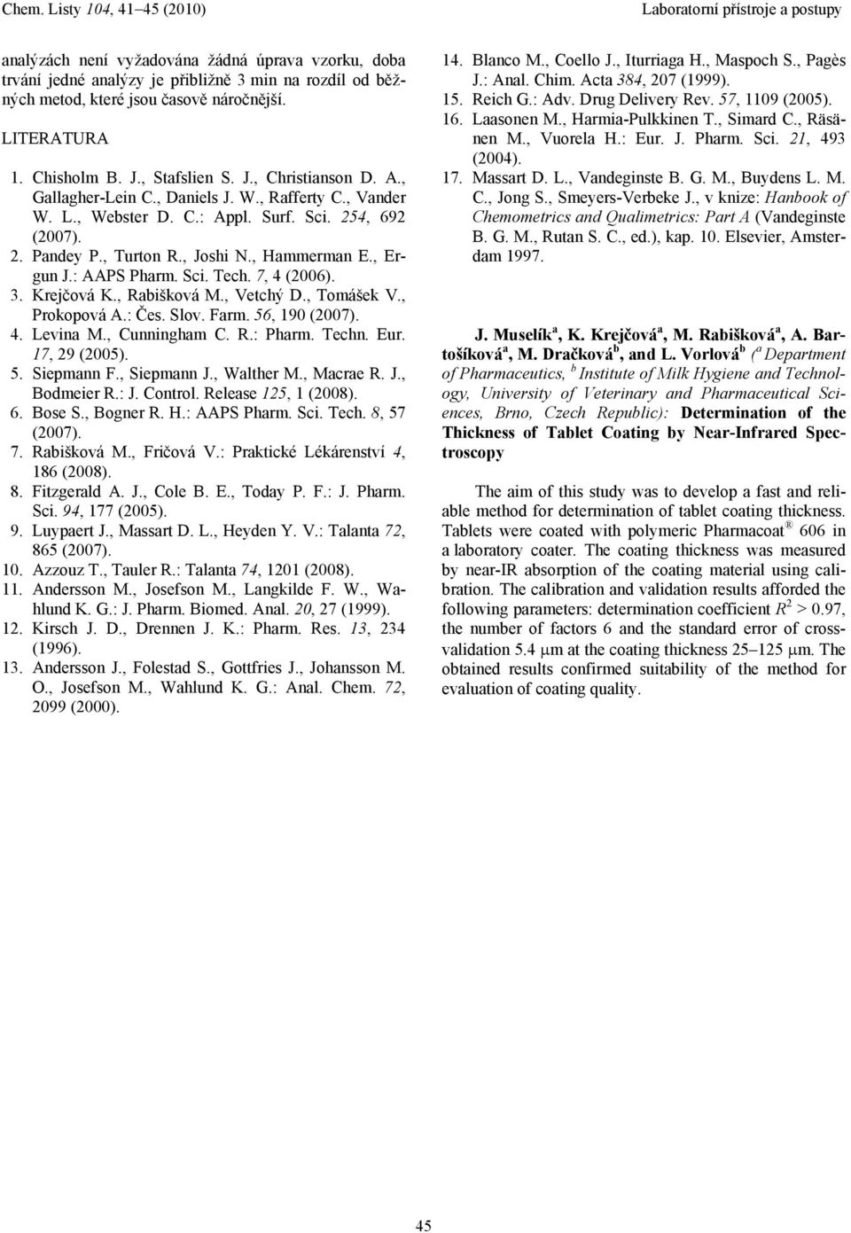 7, 4 (2006). 3. Krejčová K., Rabišková M., Vetchý D., Tomášek V., Prokopová A.: Čes. Slov. Farm. 56, 190 (2007). 4. Levina M., Cunningham C. R.: Pharm. Techn. Eur. 17, 29 (2005). 5. Siepmann F.