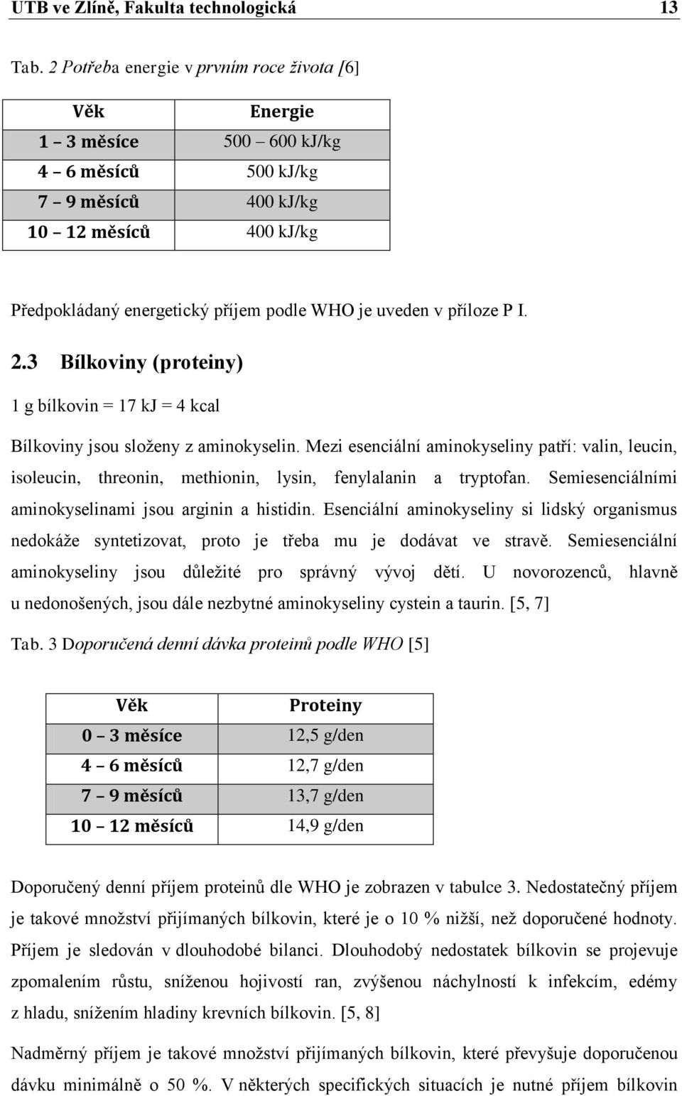 příloze P I. 2.3 Bílkoviny (proteiny) 1 g bílkovin = 17 kj = 4 kcal Bílkoviny jsou sloţeny z aminokyselin.