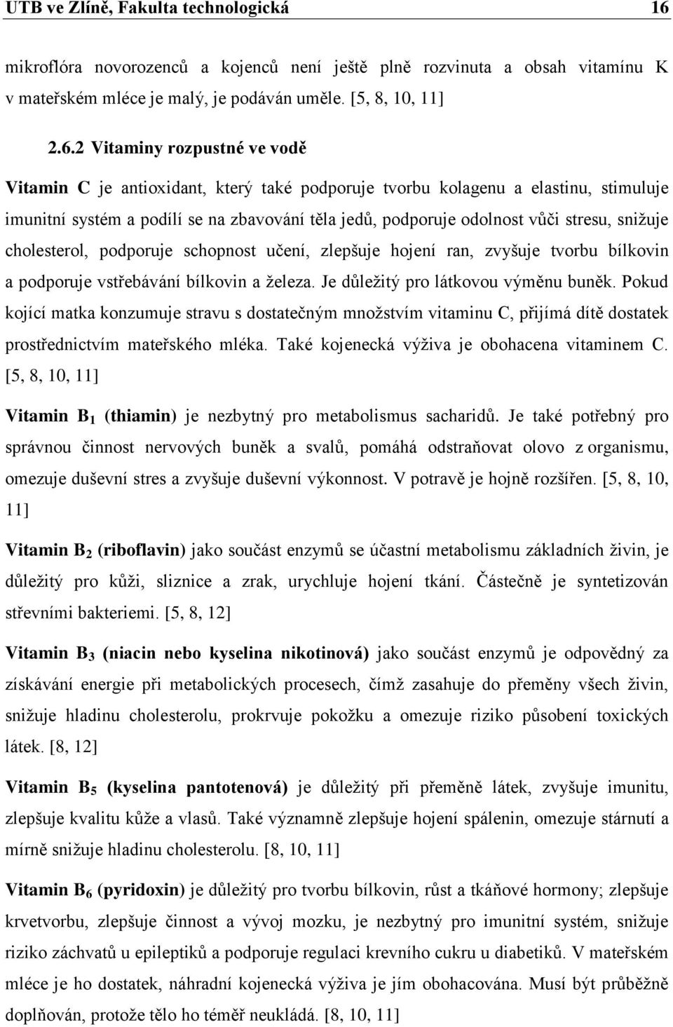 2 Vitaminy rozpustné ve vodě Vitamin C je antioxidant, který také podporuje tvorbu kolagenu a elastinu, stimuluje imunitní systém a podílí se na zbavování těla jedů, podporuje odolnost vůči stresu,