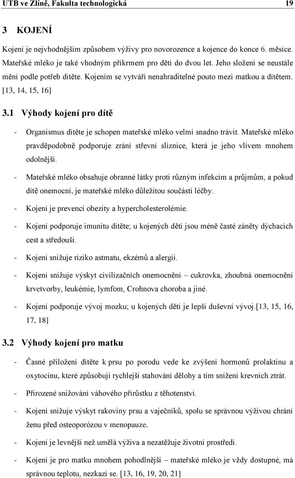 1 Výhody kojení pro dítě - Organismus dítěte je schopen mateřské mléko velmi snadno trávit. Mateřské mléko pravděpodobně podporuje zrání střevní sliznice, která je jeho vlivem mnohem odolnější.