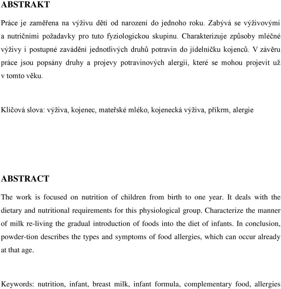 V závěru práce jsou popsány druhy a projevy potravinových alergií, které se mohou projevit uţ v tomto věku.