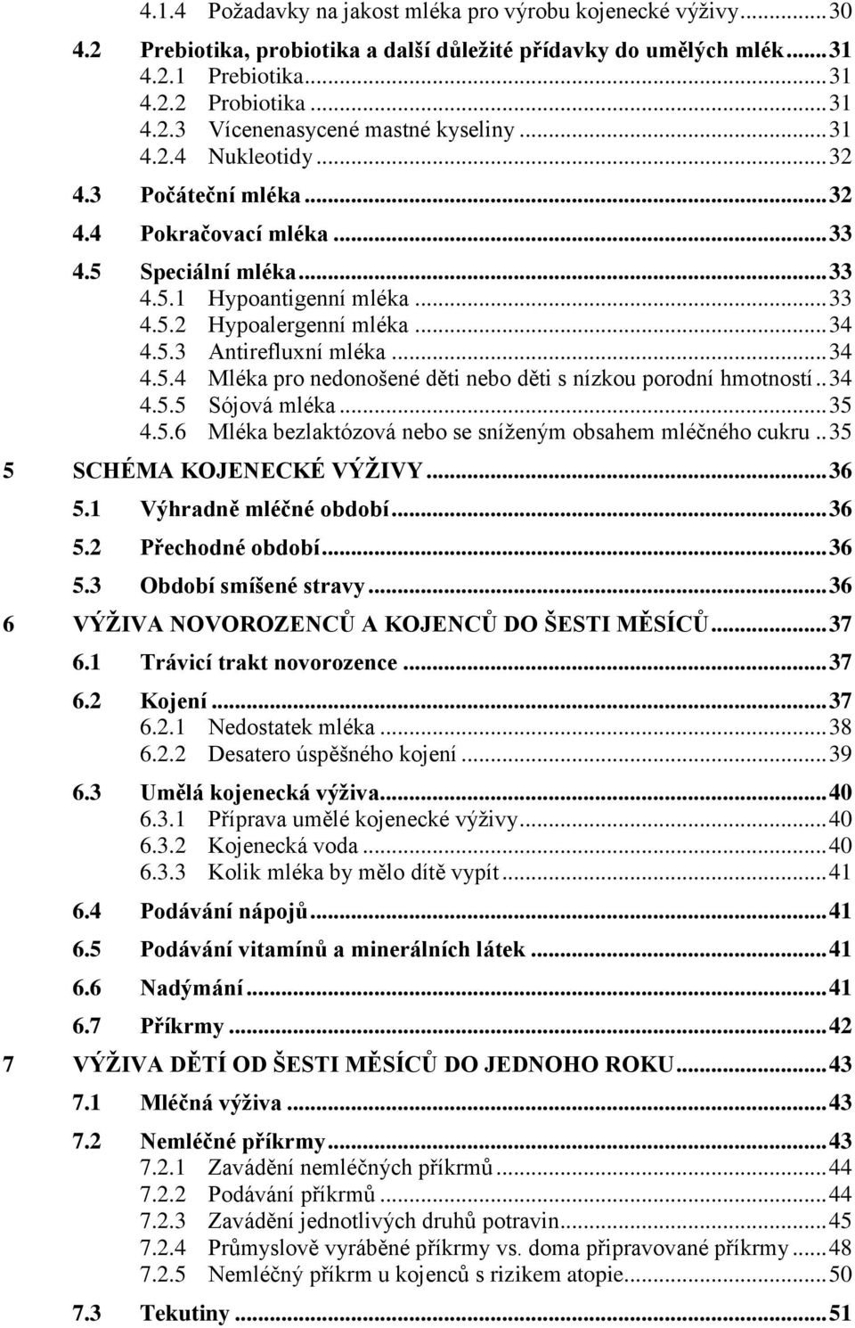 .. 34 4.5.4 Mléka pro nedonošené děti nebo děti s nízkou porodní hmotností.. 34 4.5.5 Sójová mléka... 35 4.5.6 Mléka bezlaktózová nebo se sníţeným obsahem mléčného cukru.. 35 5 SCHÉMA KOJENECKÉ VÝŢIVY.