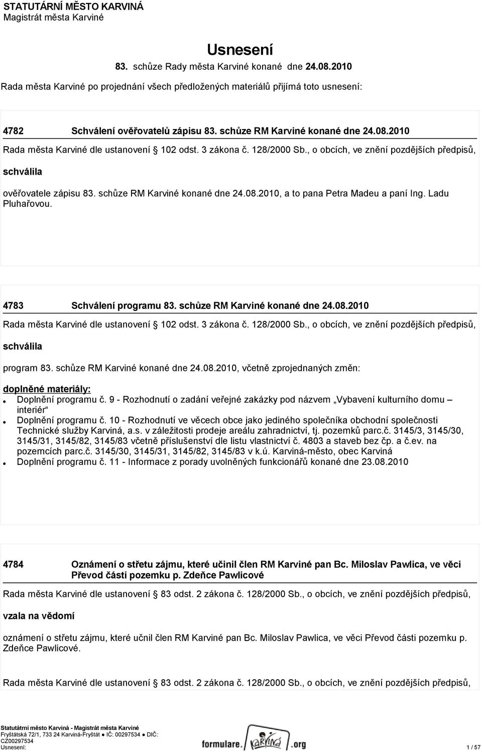 schůze RM Karviné konané dne 24.08.2010, a to pana Petra Madeu a paní Ing. Ladu Pluhařovou. 4783 Schválení programu 83. schůze RM Karviné konané dne 24.08.2010 schválila program 83.