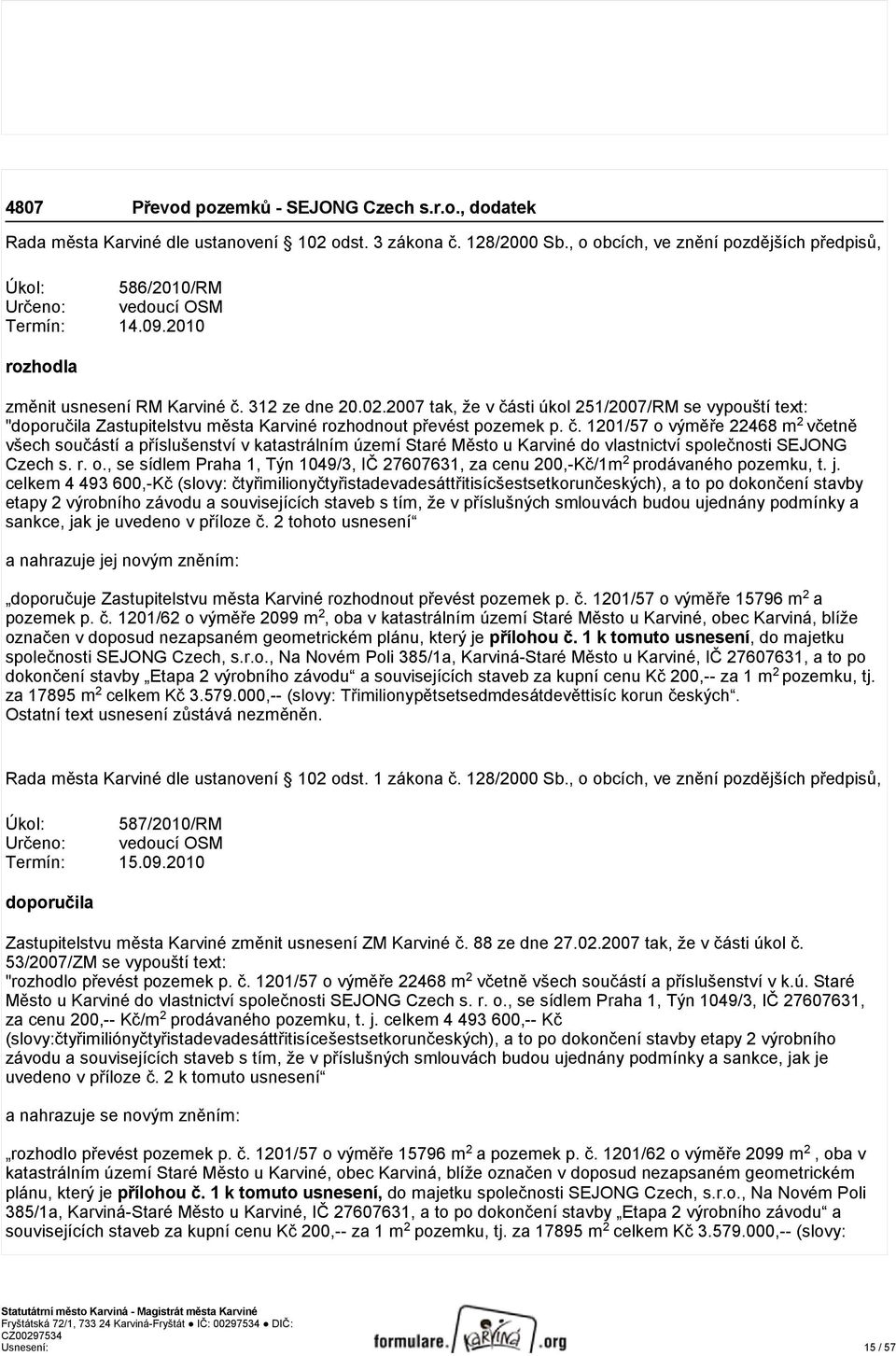 r. o., se sídlem Praha 1, Týn 1049/3, IČ 27607631, za cenu 200,-Kč/1m 2 prodávaného pozemku, t. j.