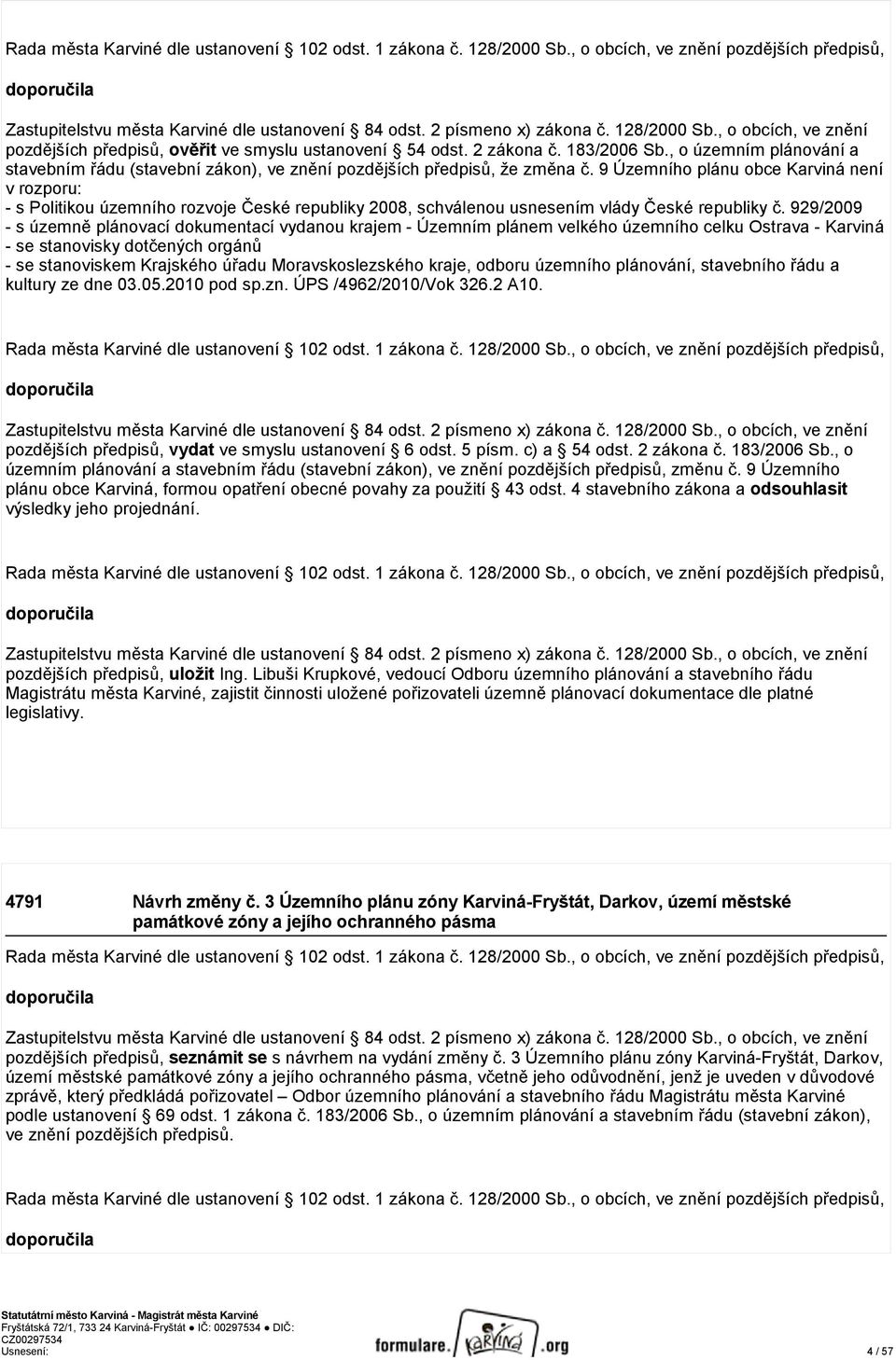 9 Územního plánu obce Karviná není v rozporu: - s Politikou územního rozvoje České republiky 2008, schválenou usnesením vlády České republiky č.