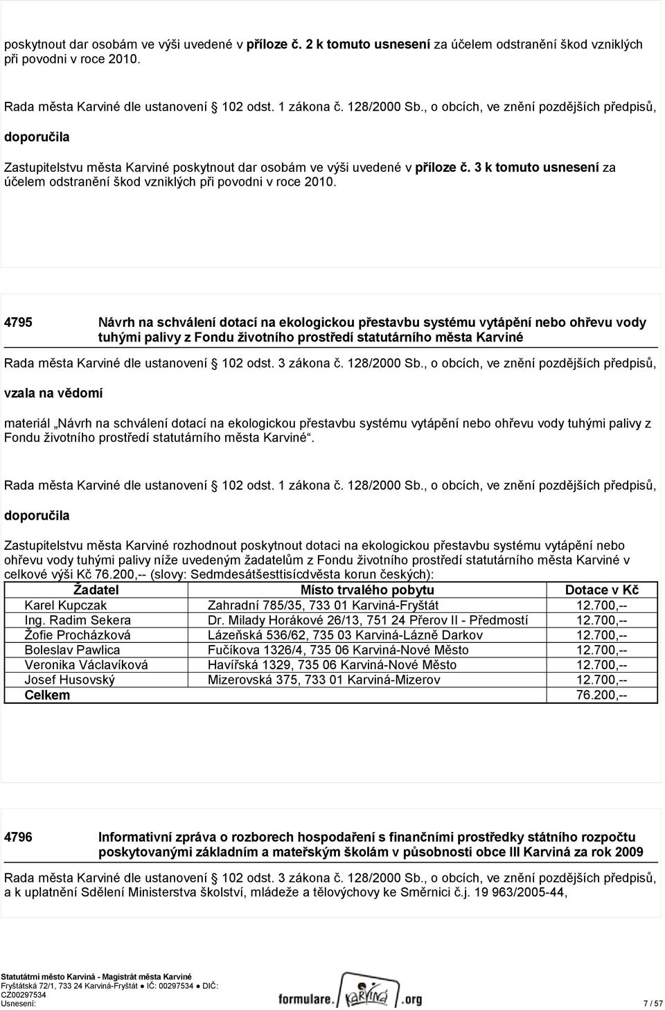 4795 Návrh na schválení dotací na ekologickou přestavbu systému vytápění nebo ohřevu vody tuhými palivy z Fondu životního prostředí statutárního města Karviné vzala na vědomí materiál Návrh na