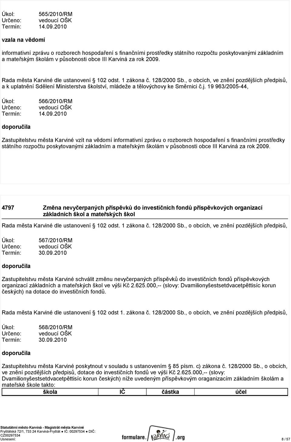 a k uplatnění Sdělení Ministerstva školství, mládeže a tělovýchovy ke Směrnici č.j. 19 963/2005-44, Úkol: 566/2010/RM Určeno: vedoucí OŠK Termín: 14.09.