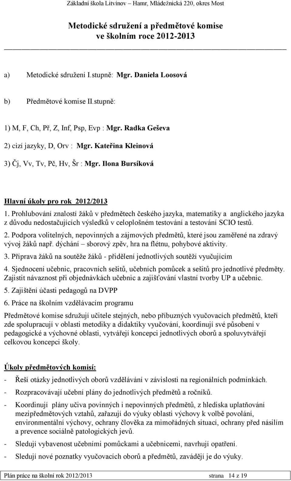 Prohlubování znalostí žáků v předmětech českého jazyka, matematiky a anglického jazyka z důvodu nedostačujících výsledků v celoplošném testování a testování SCIO testů. 2.