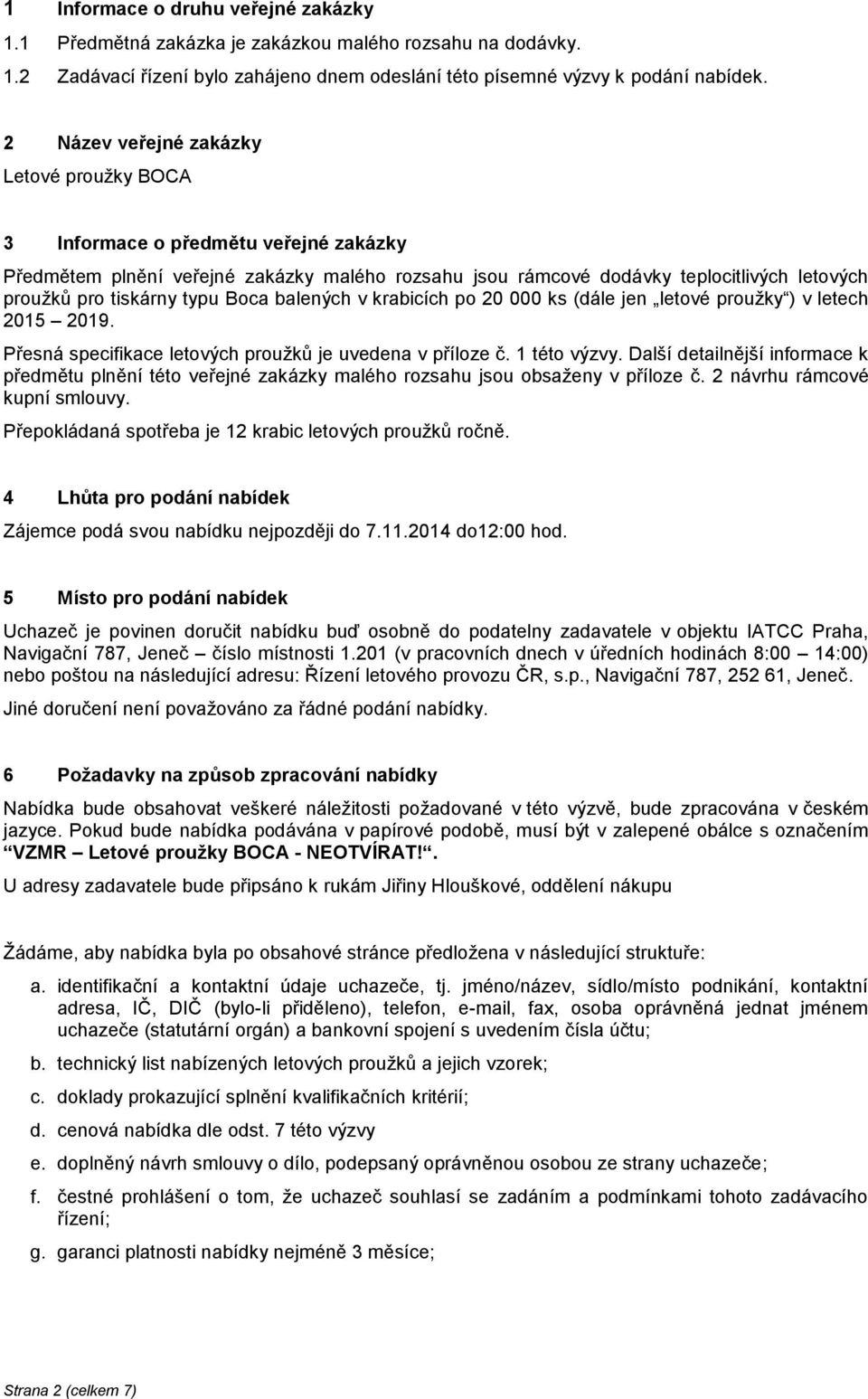 typu Boca balených v krabicích po 20 000 ks (dále jen letové proužky ) v letech 2015 2019. Přesná specifikace letových proužků je uvedena v příloze č. 1 této výzvy.