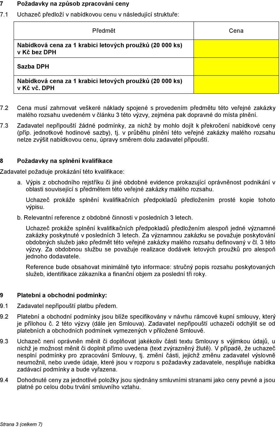 (20 000 ks) v Kč vč. DPH 7.2 Cena musí zahrnovat veškeré náklady spojené s provedením předmětu této veřejné zakázky malého rozsahu uvedeném v článku 3 této výzvy, zejména pak dopravné do místa plnění.