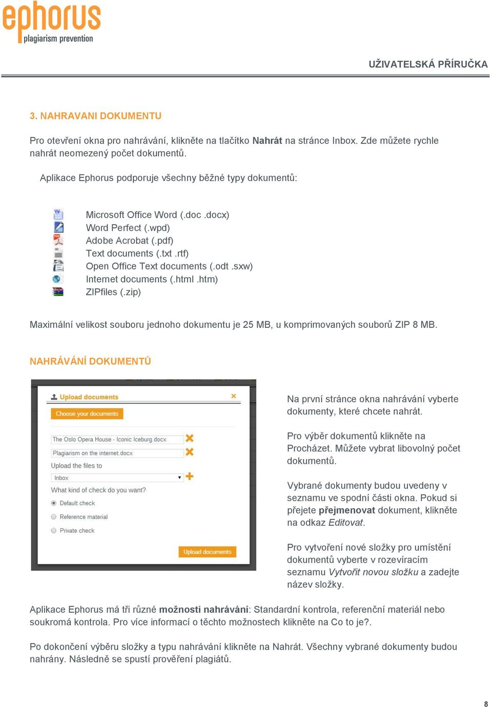 sxw) Internet documents (.html.htm) ZIPfiles (.zip) Maximální velikost souboru jednoho dokumentu je 25 MB, u komprimovaných souborů ZIP 8 MB.