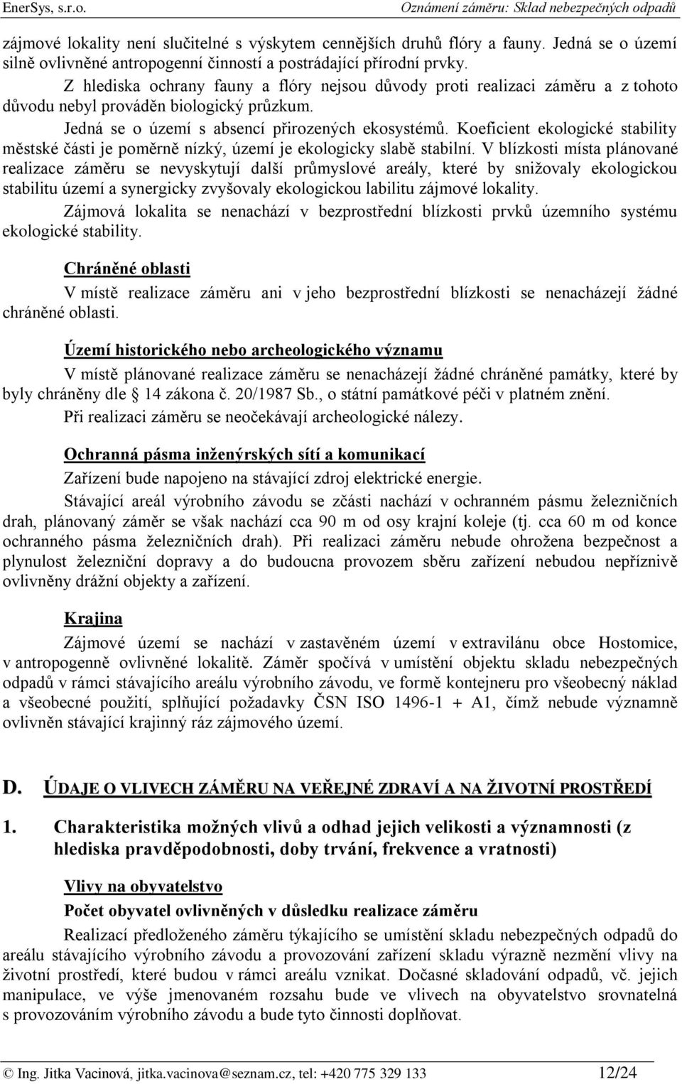 Koeficient ekologické stability městské části je poměrně nízký, území je ekologicky slabě stabilní.