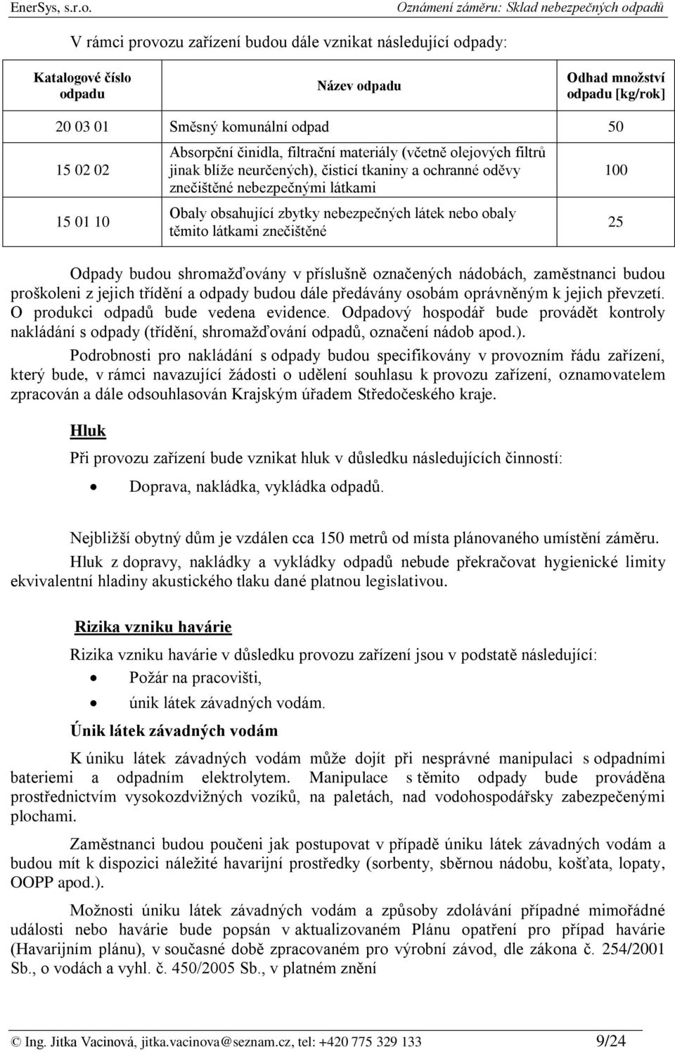 těmito látkami znečištěné Odpady budou shromažďovány v příslušně označených nádobách, zaměstnanci budou proškoleni z jejich třídění a odpady budou dále předávány osobám oprávněným k jejich převzetí.