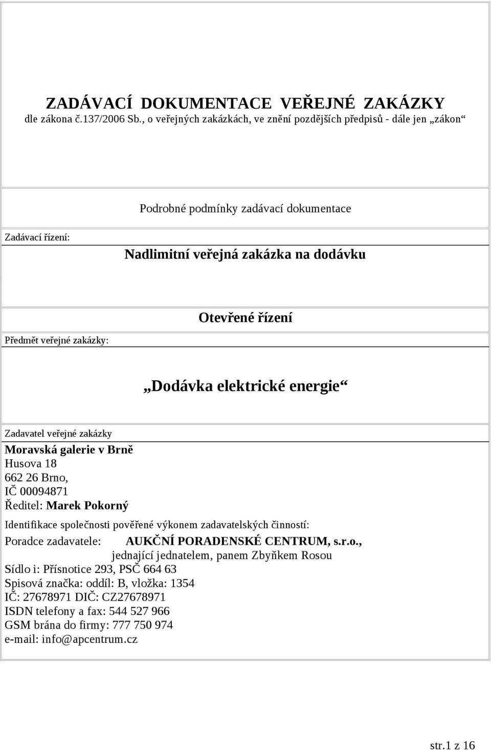 veřejné zakázky: Dodávka elektrické energie Zadavatel veřejné zakázky Moravská galerie v Brně Husova 18 662 26 Brno, IČ 00094871 Ředitel: Marek Pokorný Identifikace společnosti pověřené