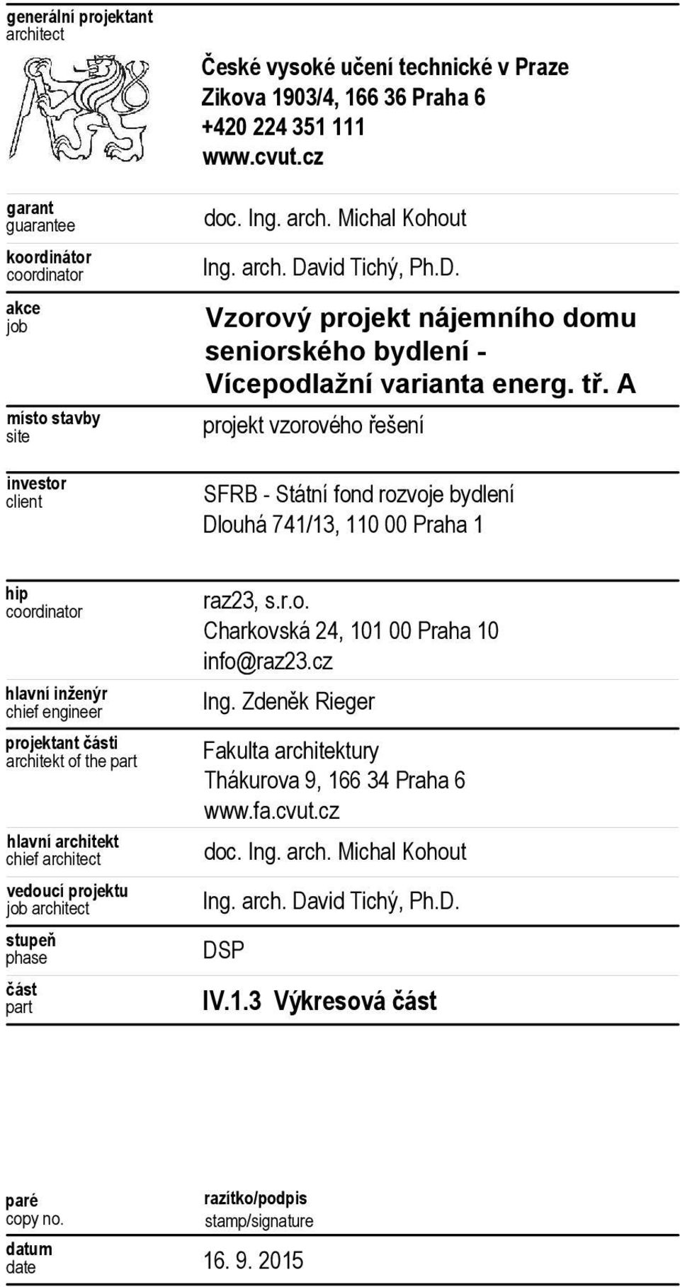 A projekt vzorového řešení SFRB - Státní fond rozvoje bydlení Dlouhá 741/13, 110 00 Praha 1 hip coordinator hlavní inženýr chief engineer projektant části architekt of the part hlavní architekt chief