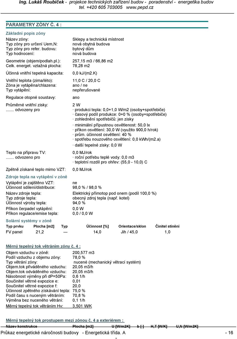 dům nová budova 257,15 m3 / 66,86 m2 78,28 m2 0,0 kj/(m2.k) 11,0 C / 20,0 C ano / ne nepřerušované ano Průměrné vnitřní zisky: 2 W.