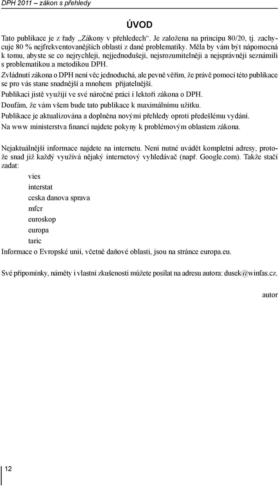 Zvládnutí zákona o DPH není věc jednoduchá, ale pevně věřím, že právě pomocí této publikace se pro vás stane snadnější a mnohem přijatelnější.