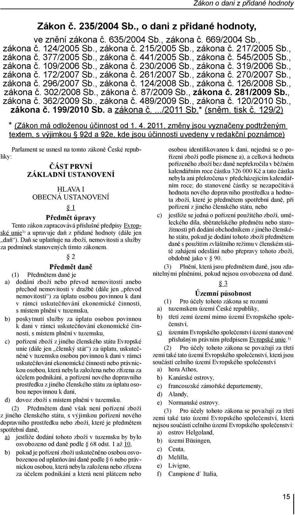 , zákona č. 270/2007 Sb., zákona č. 296/2007 Sb., zákona č. 124/2008 Sb., zákona č. 126/2008 Sb., zákona č. 302/2008 Sb., zákona č. 87/2009 Sb., zákona č. 281/2009 Sb., zákona č. 362/2009 Sb.