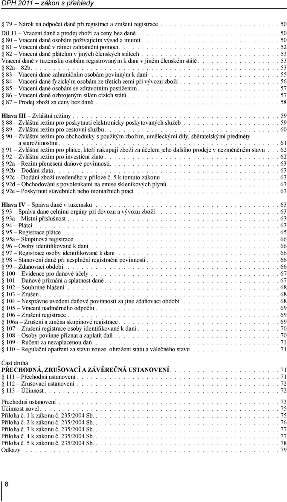 .................................. 52 82 Vracení daně plátcům v jiných členských státech.............................. 53 Vracení daně v tuzemsku osobám registrovaným k dani v jiném členském státě.