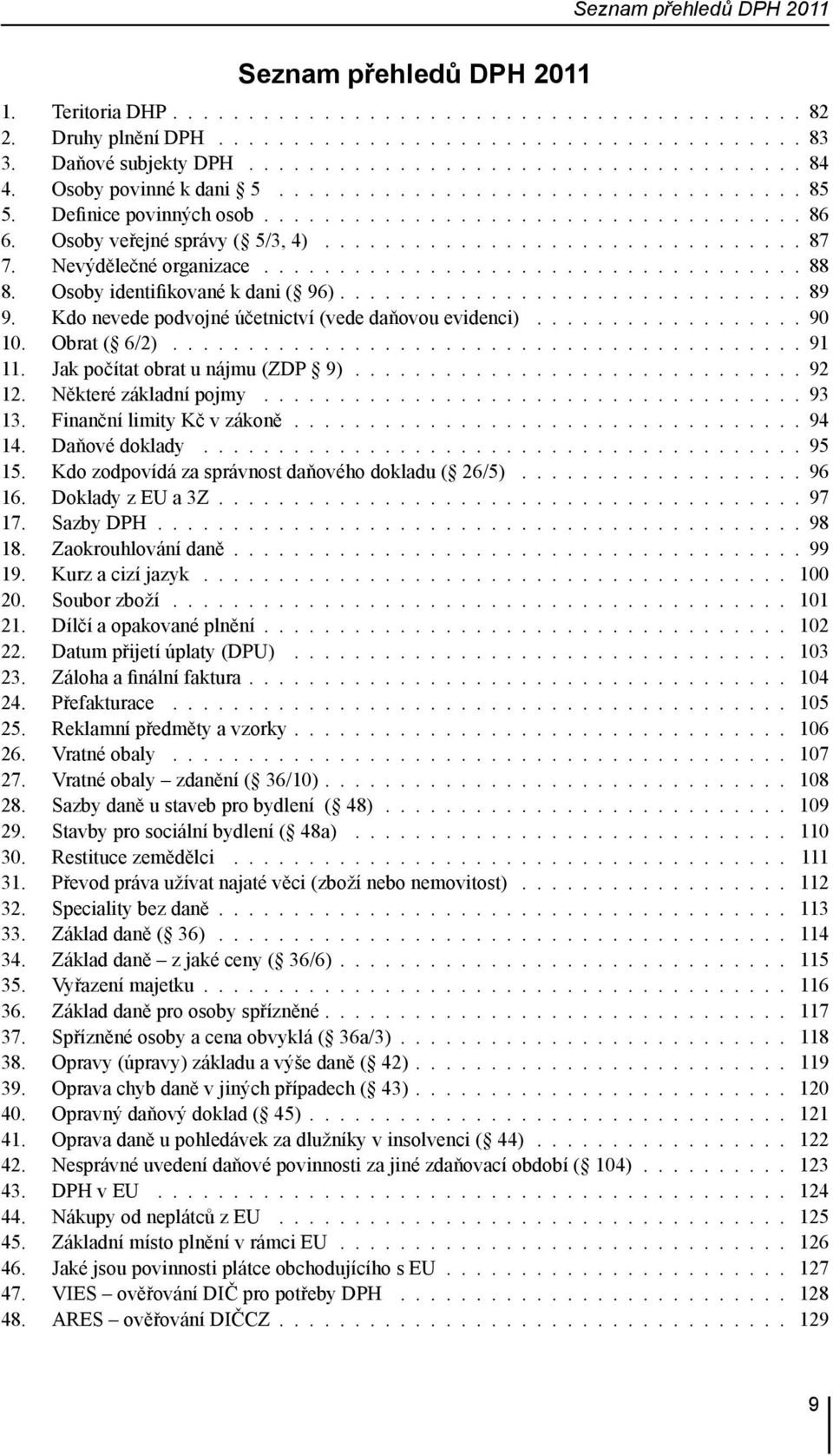 Osoby veřejné správy ( 5/3, 4)................................ 87 7. Nevýdělečné organizace.................................... 88 8. Osoby identifikované k dani ( 96)............................... 89 9.