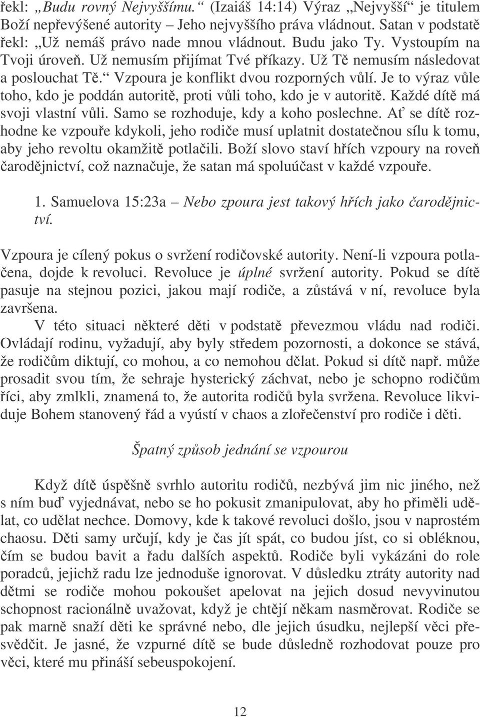 Je to výraz vle toho, kdo je poddán autorit, proti vli toho, kdo je v autorit. Každé dít má svoji vlastní vli. Samo se rozhoduje, kdy a koho poslechne.