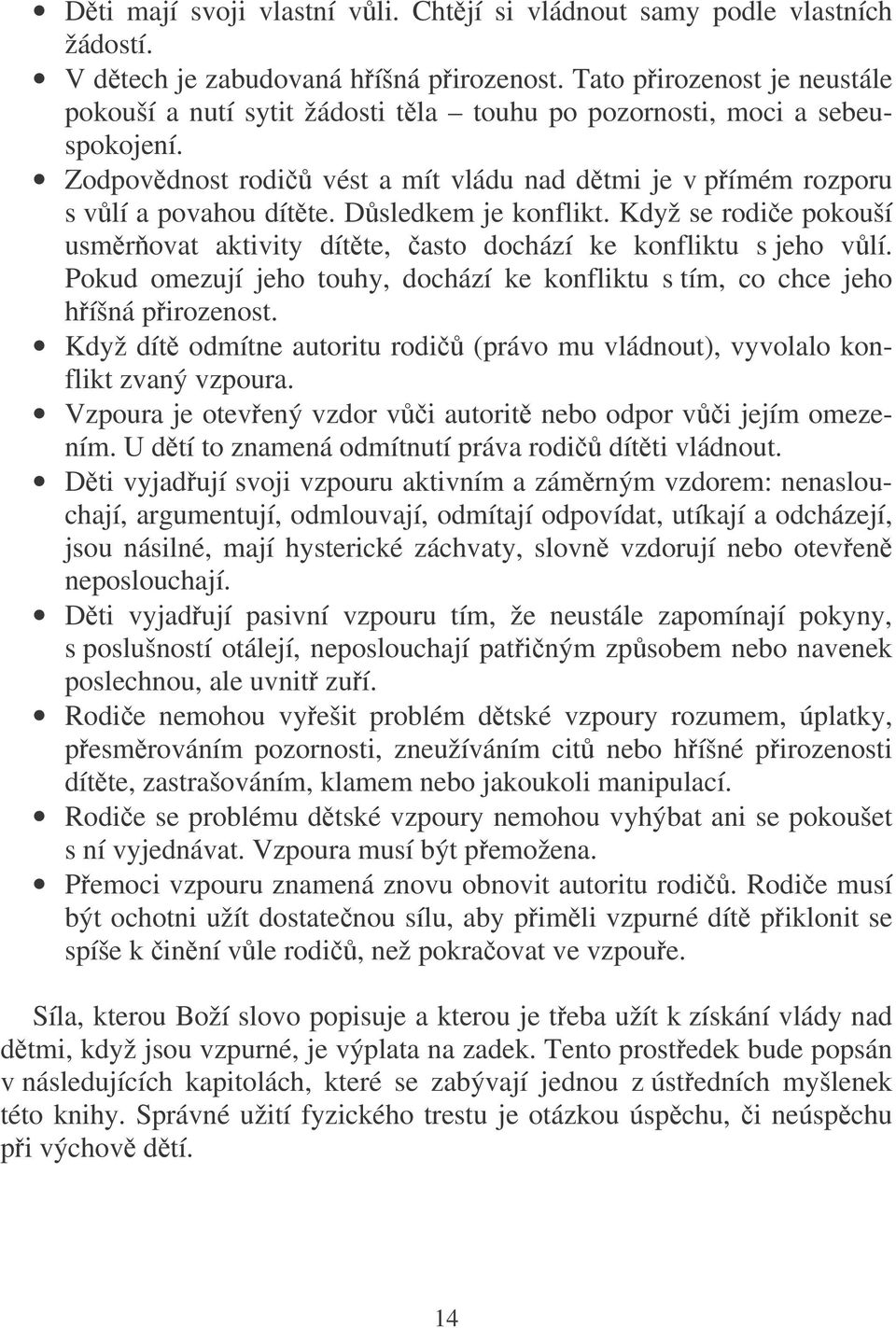 Dsledkem je konflikt. Když se rodie pokouší usmr ovat aktivity dítte, asto dochází ke konfliktu s jeho vlí. Pokud omezují jeho touhy, dochází ke konfliktu s tím, co chce jeho híšná pirozenost.