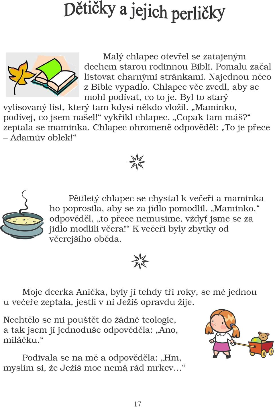 Ptiletý chlapec se chystal k veei a maminka ho poprosila, aby se za jídlo pomodlil. Maminko, odpovdl, to pece nemusíme, vždy jsme se za jídlo modlili vera! K veei byly zbytky od verejšího obda.