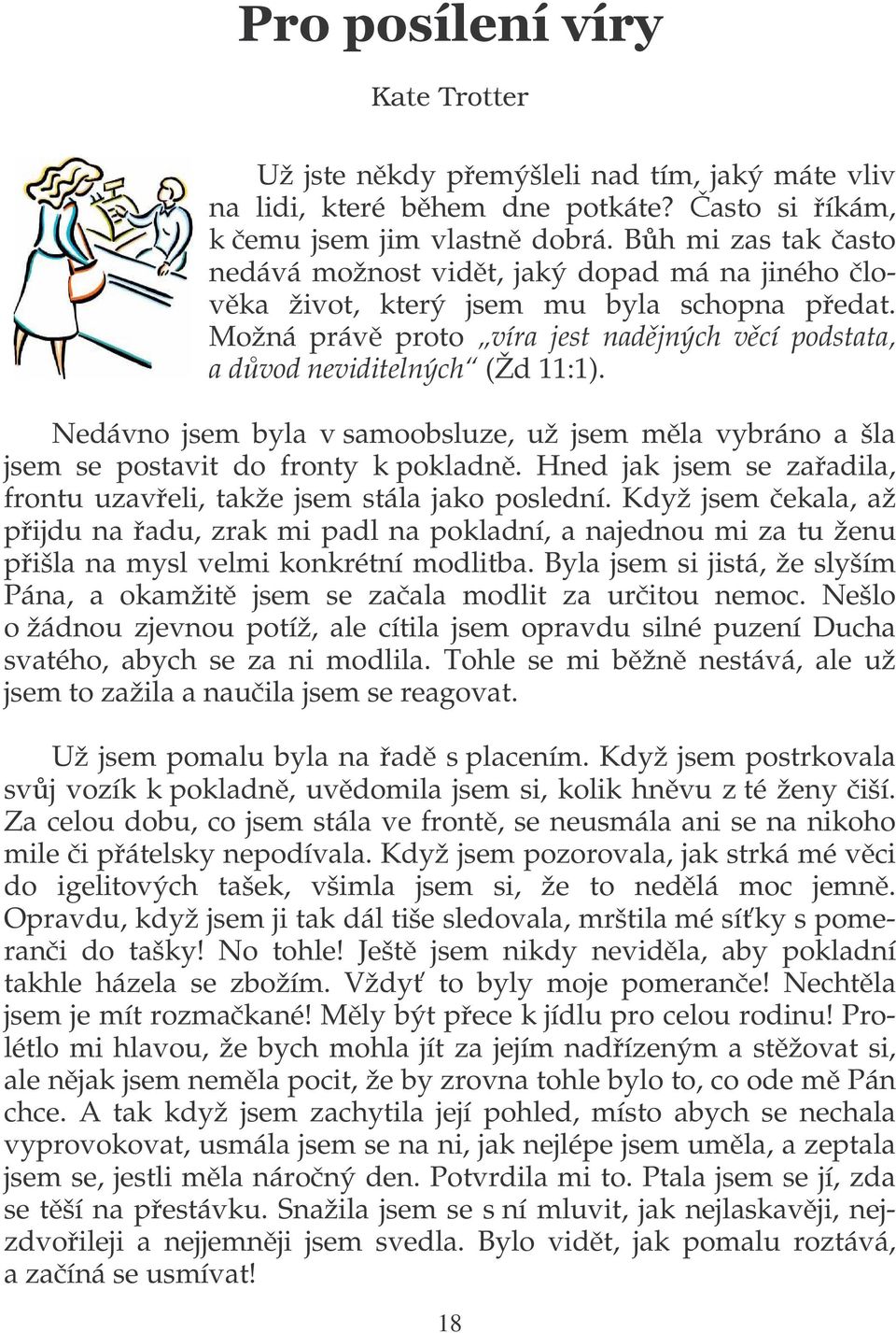 Nedávno jsem byla v samoobsluze, už jsem mla vybráno a šla jsem se postavit do fronty k pokladn. Hned jak jsem se zaadila, frontu uzaveli, takže jsem stála jako poslední.