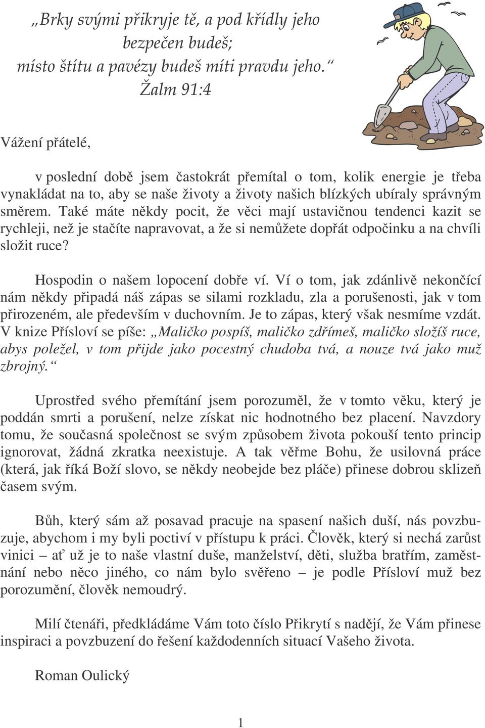 Ví o tom, jak zdánliv nekonící nám nkdy pipadá náš zápas se silami rozkladu, zla a porušenosti, jak v tom pirozeném, ale pedevším v duchovním. Je to zápas, který však nesmíme vzdát.