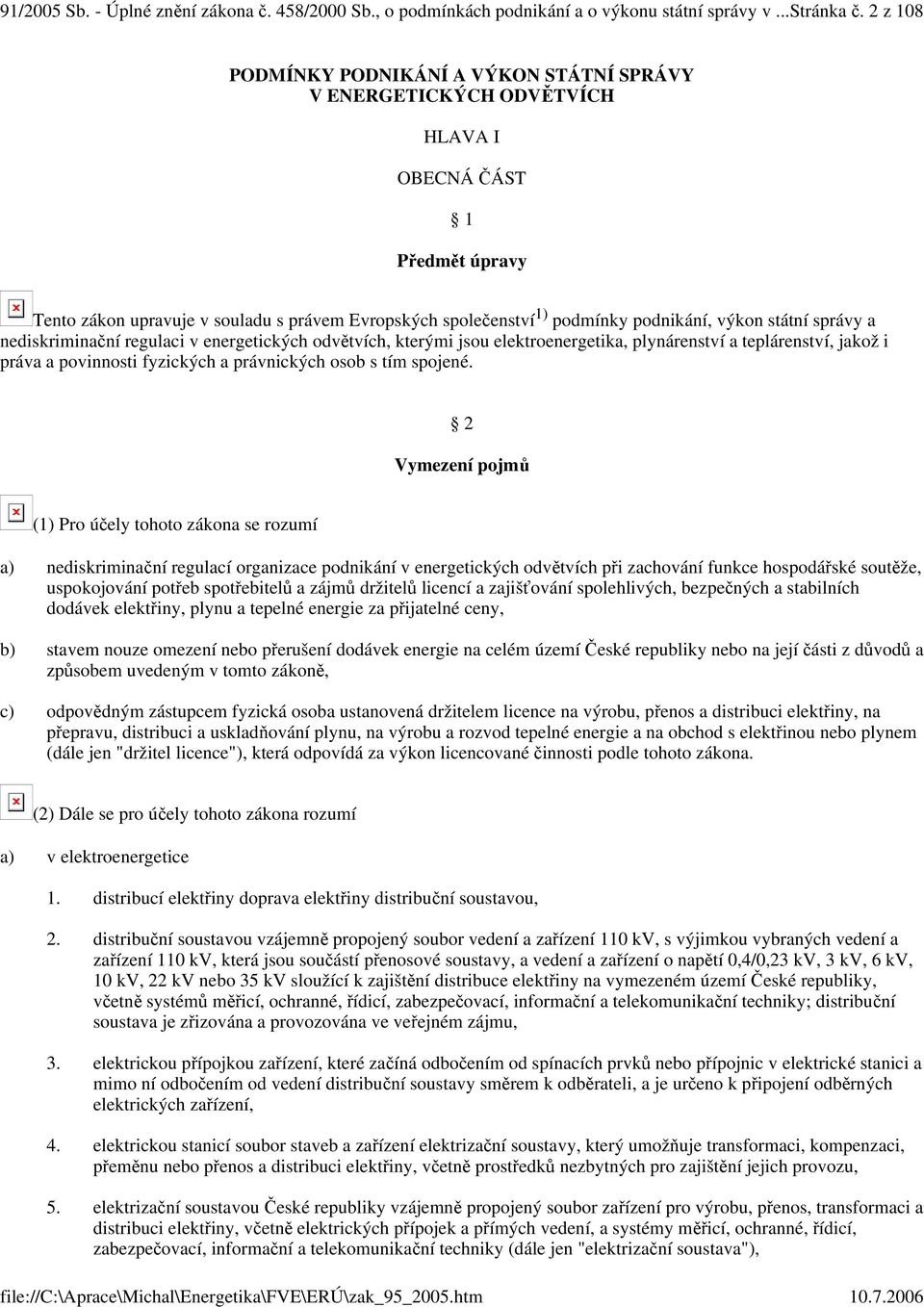 státní správy a ediskriminaní regulaci v energetických odvtvích, kterými jsou elektroenergetika, plynárenství a teplárenství, jakož i ráva a povinnosti fyzických a právnických osob s tím spojené.