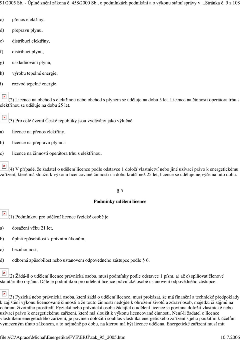 (2) Licence na obchod s elektinou nebo obchod s plynem se udluje na dobu 5 let. Licence na innosti operátora trhu s elektinou se udluje na dobu 25 let.