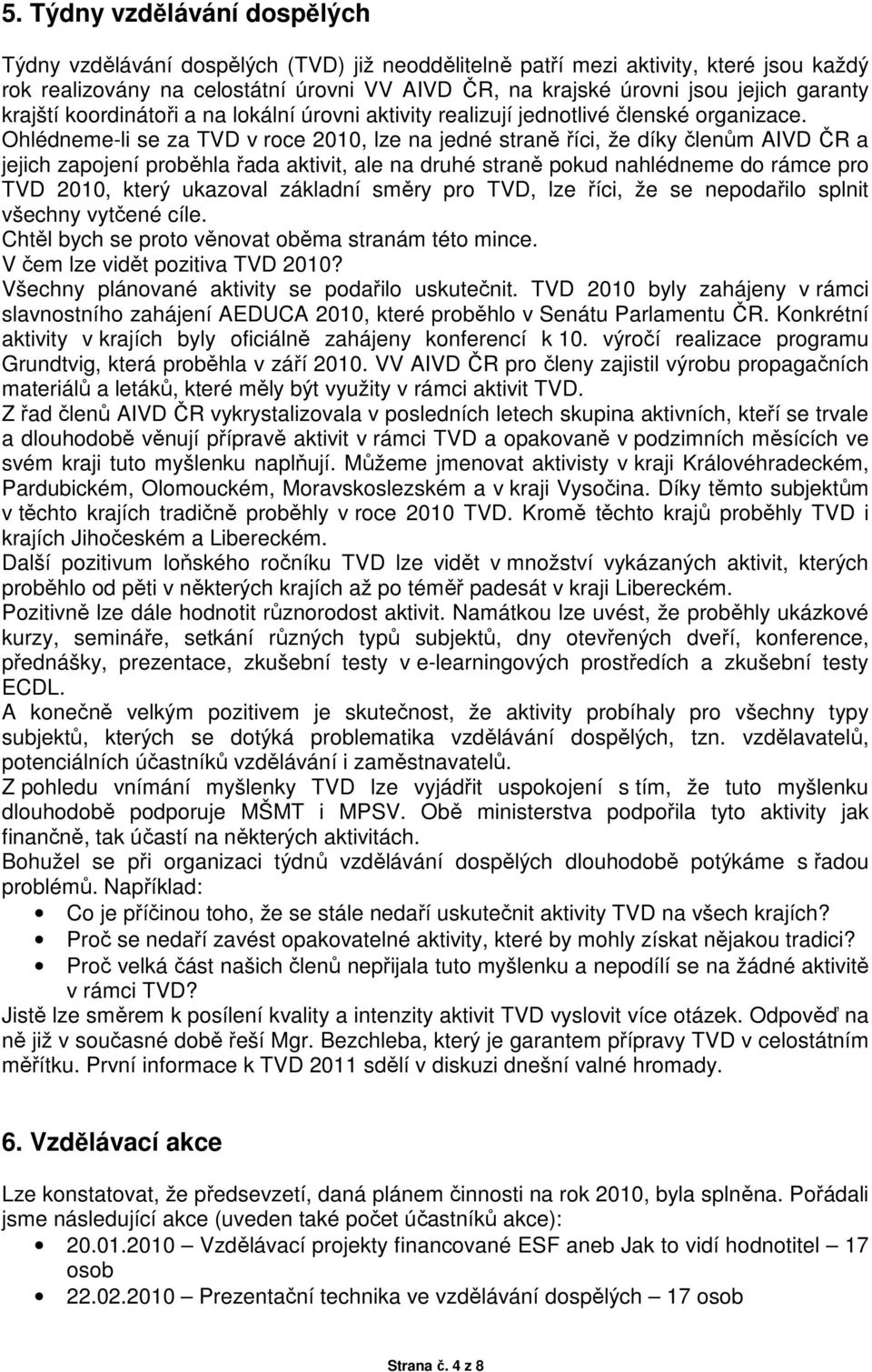 Ohlédneme-li se za TVD v roce 2010, lze na jedné straně říci, že díky členům AIVD ČR a jejich zapojení proběhla řada aktivit, ale na druhé straně pokud nahlédneme do rámce pro TVD 2010, který