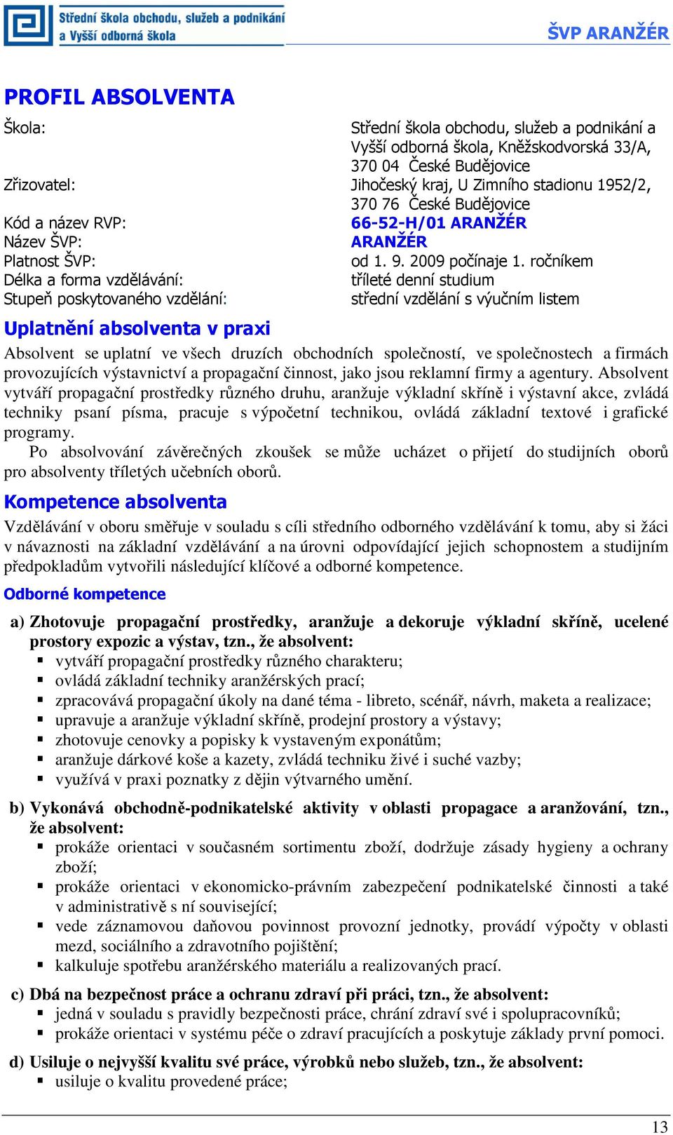 ročníkem Délka a forma vzdělávání: tříleté denní studium Stupeň poskytovaného vzdělání: střední vzdělání s výučním listem Uplatnění absolventa v praxi Absolvent se uplatní ve všech druzích obchodních