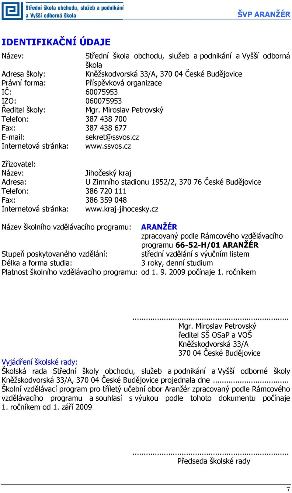 cz Internetová stránka: www.ssvos.cz Zřizovatel: Název: Jihočeský kraj Adresa: U Zimního stadionu 1952/2, 370 76 České Budějovice Telefon: 386 720 111 Fax: 386 359 048 Internetová stránka: www.