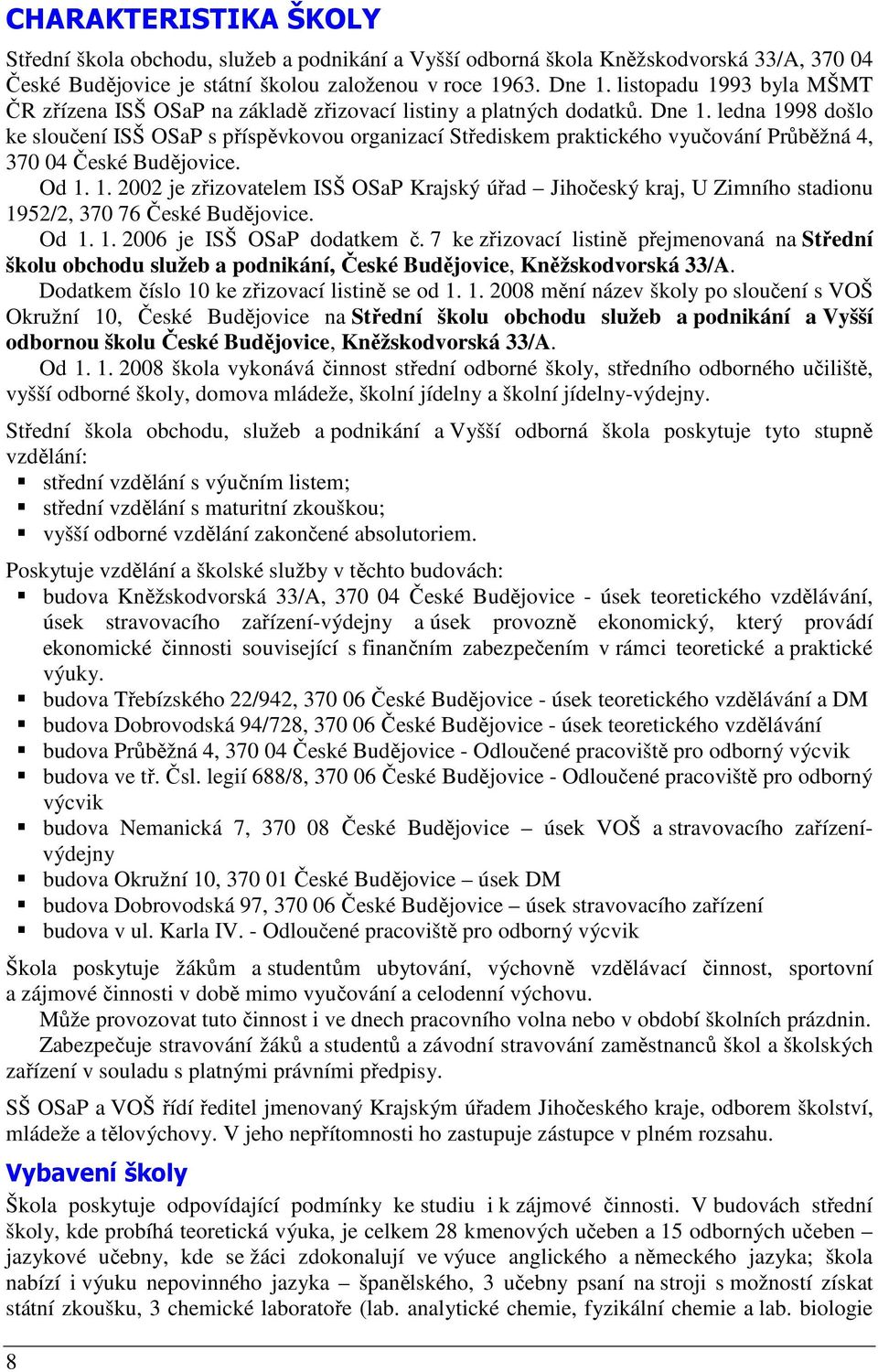 ledna 1998 došlo ke sloučení ISŠ OSaP s příspěvkovou organizací Střediskem praktického vyučování Průběžná 4, 370 04 České Budějovice. Od 1. 1. 2002 je zřizovatelem ISŠ OSaP Krajský úřad Jihočeský kraj, U Zimního stadionu 1952/2, 370 76 České Budějovice.