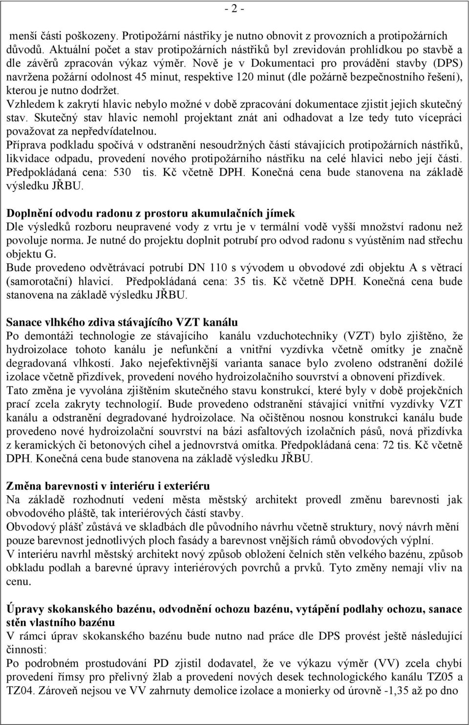 Nově je v Dokumentaci pro provádění stavby (DPS) navržena požární odolnost 45 minut, respektive 120 minut (dle požárně bezpečnostního ešení), kterou je nutno dodržet.